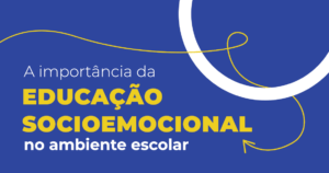 A importância da Educação Socioemocional no ambiente escolar